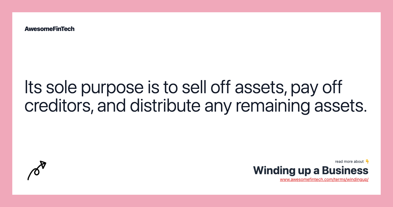 Its sole purpose is to sell off assets, pay off creditors, and distribute any remaining assets.