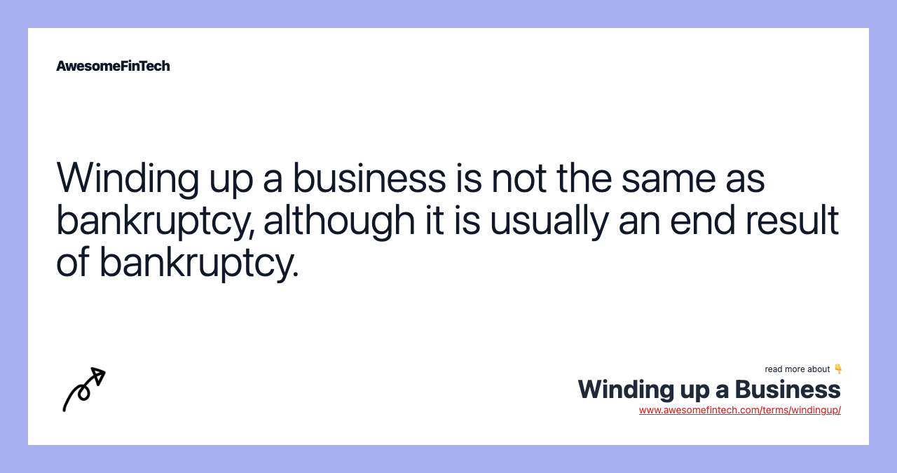 Winding up a business is not the same as bankruptcy, although it is usually an end result of bankruptcy.