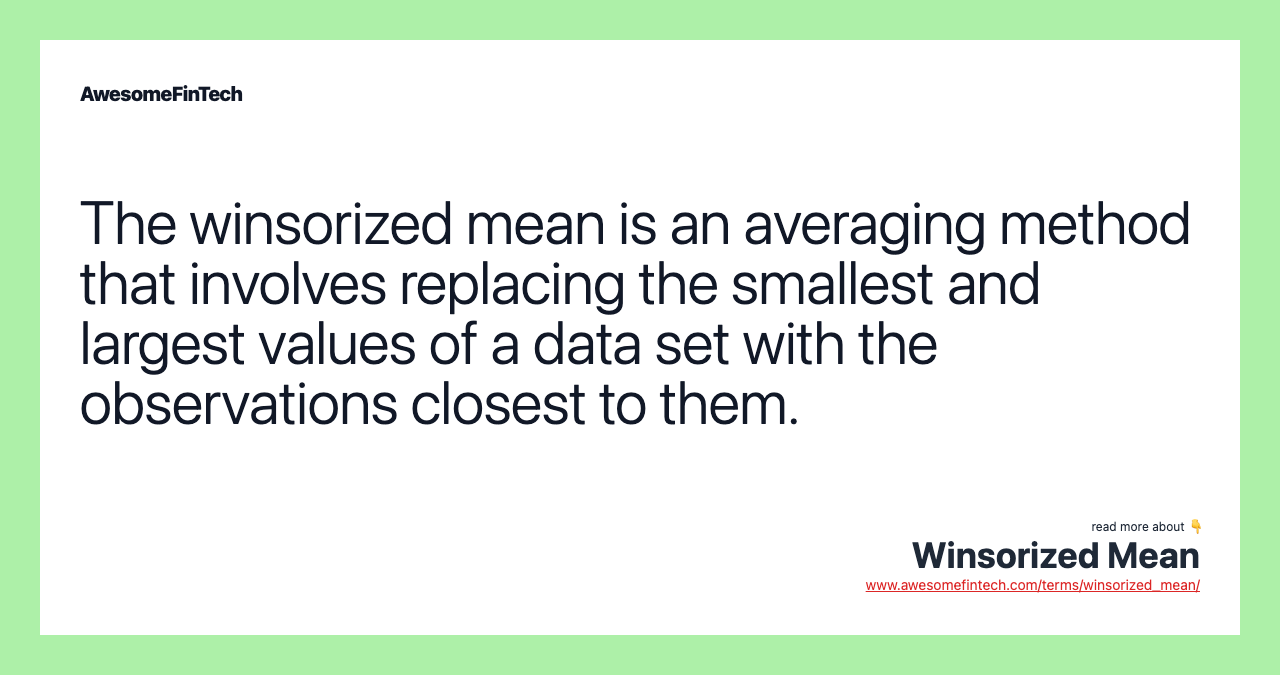The winsorized mean is an averaging method that involves replacing the smallest and largest values of a data set with the observations closest to them.
