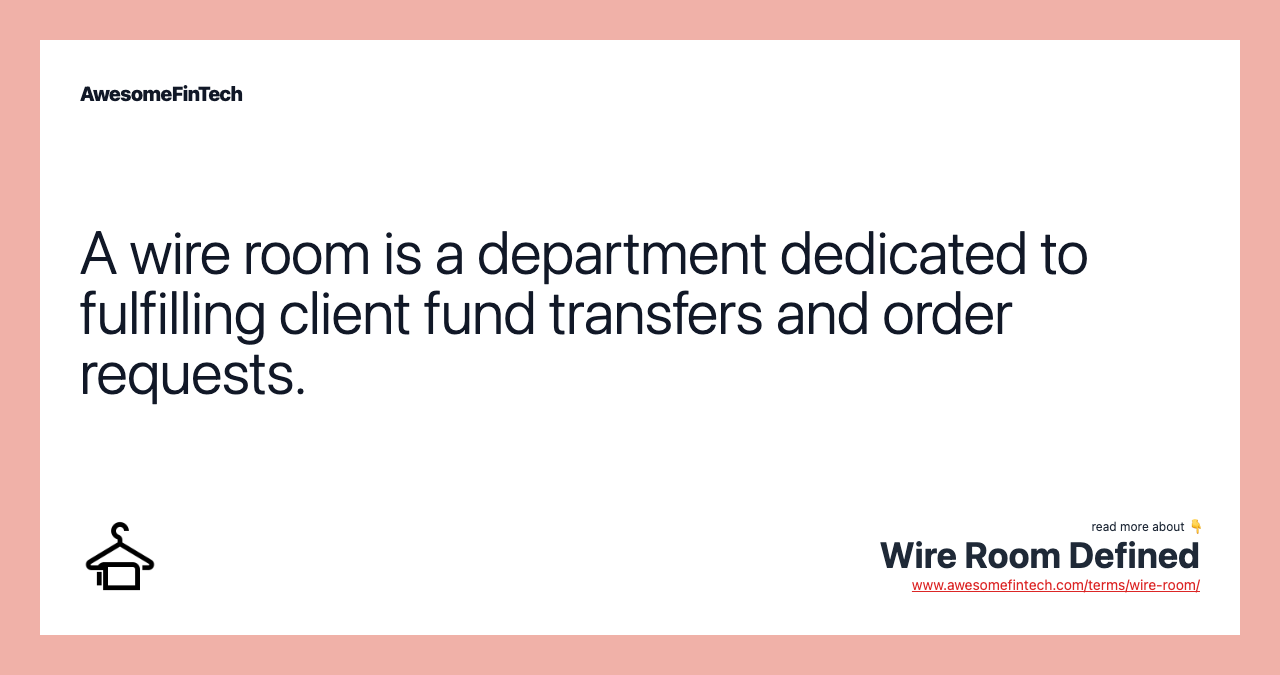 A wire room is a department dedicated to fulfilling client fund transfers and order requests.