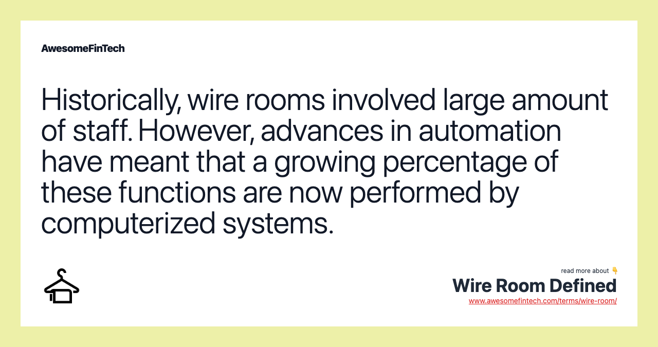Historically, wire rooms involved large amount of staff. However, advances in automation have meant that a growing percentage of these functions are now performed by computerized systems.
