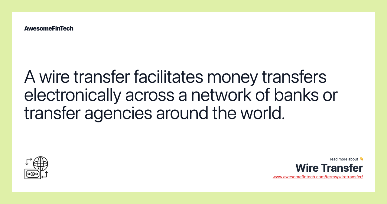 A wire transfer facilitates money transfers electronically across a network of banks or transfer agencies around the world.