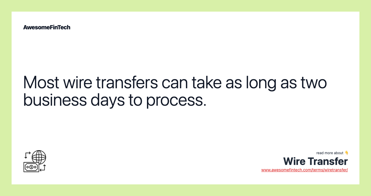 Most wire transfers can take as long as two business days to process.