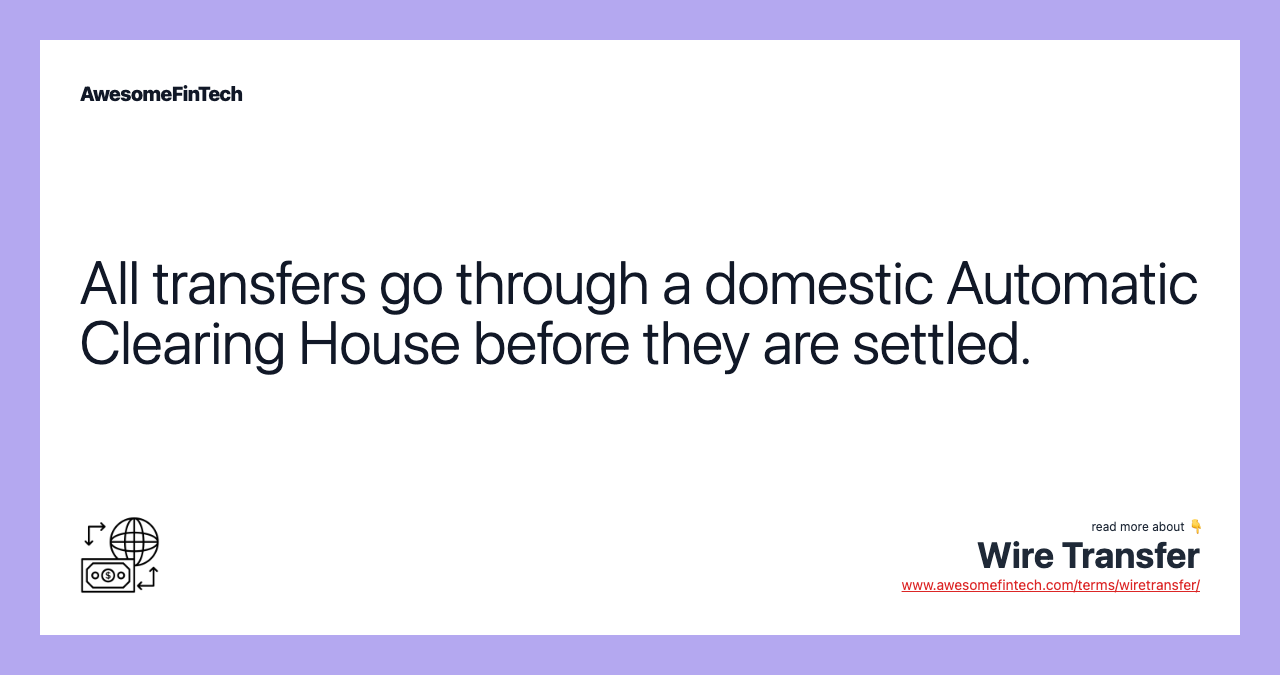 All transfers go through a domestic Automatic Clearing House before they are settled.