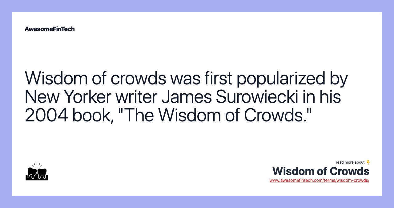 Wisdom of crowds was first popularized by New Yorker writer James Surowiecki in his 2004 book, "The Wisdom of Crowds."