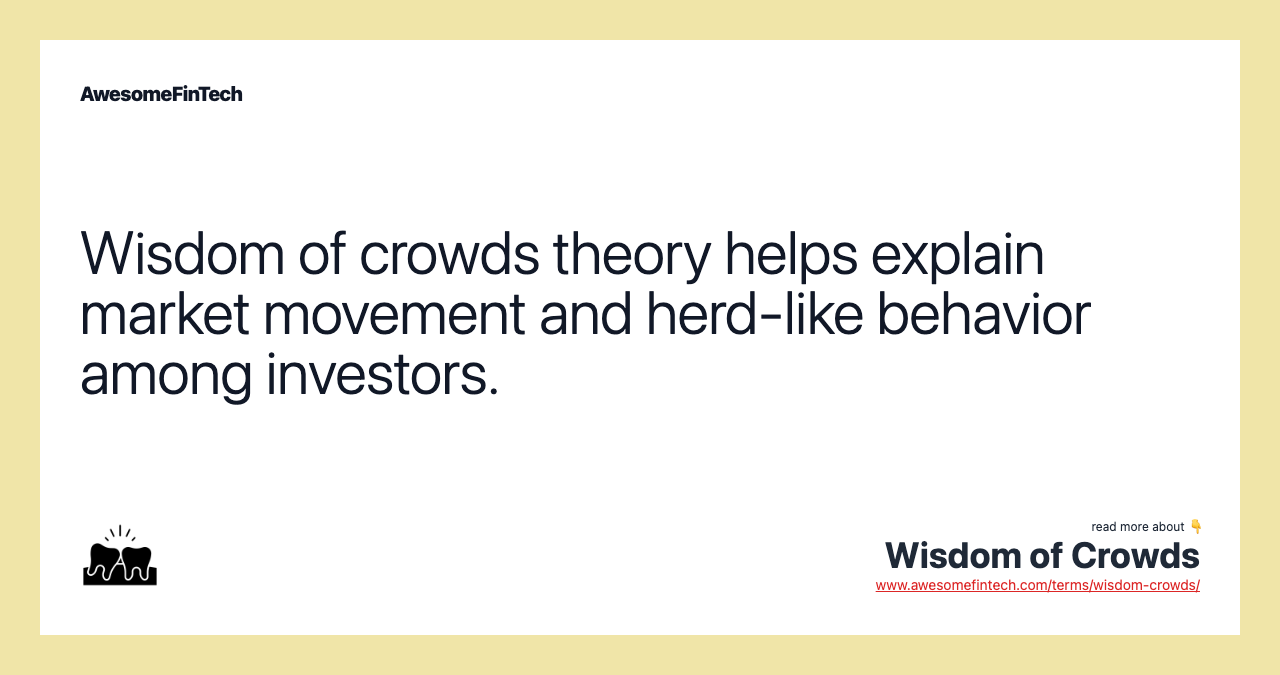 Wisdom of crowds theory helps explain market movement and herd-like behavior among investors.