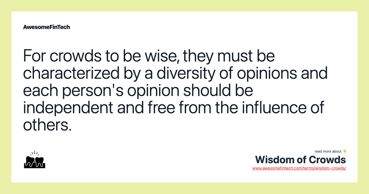 For crowds to be wise, they must be characterized by a diversity of opinions and each person's opinion should be independent and free from the influence of others.