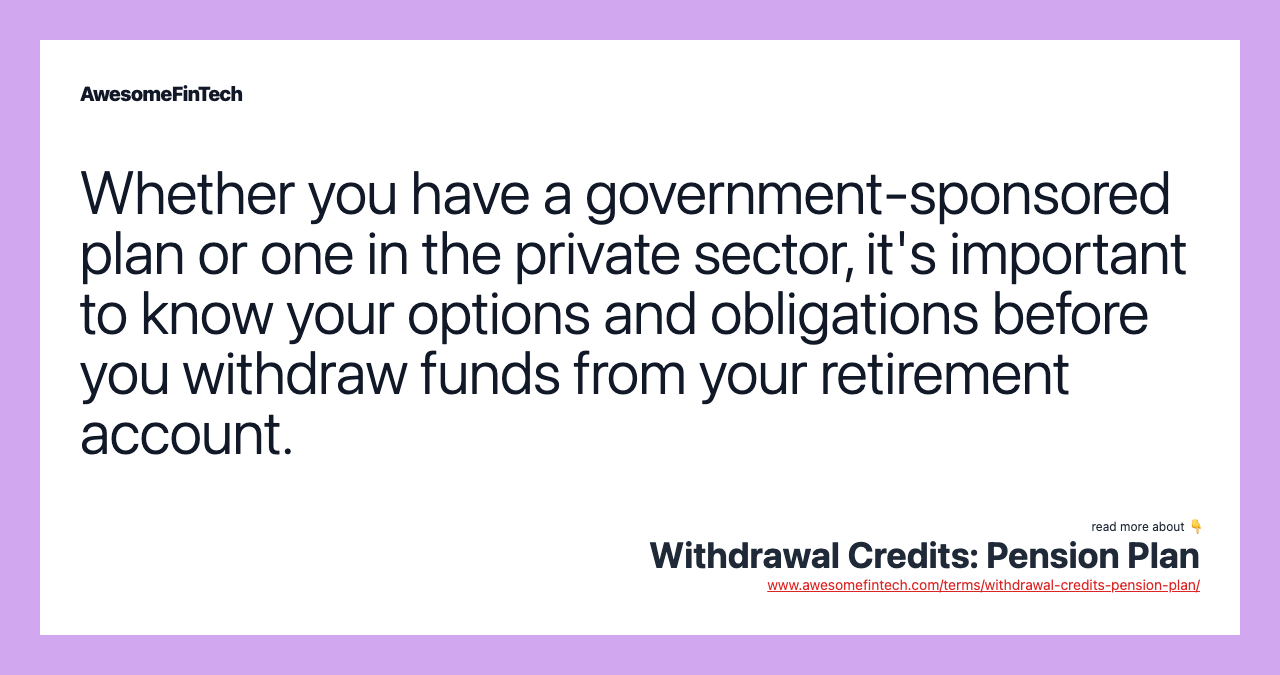 Whether you have a government-sponsored plan or one in the private sector, it's important to know your options and obligations before you withdraw funds from your retirement account.