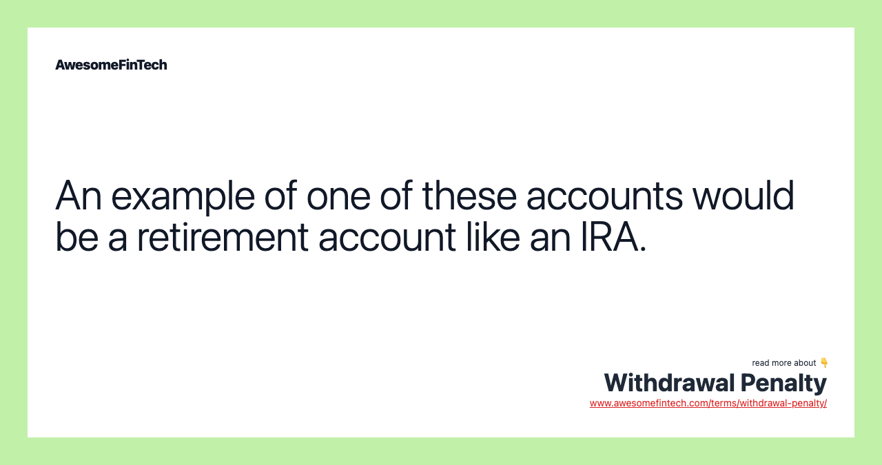 An example of one of these accounts would be a retirement account like an IRA.