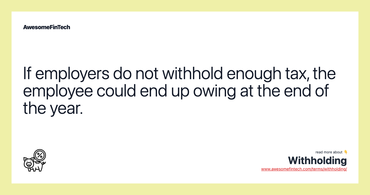 If employers do not withhold enough tax, the employee could end up owing at the end of the year.
