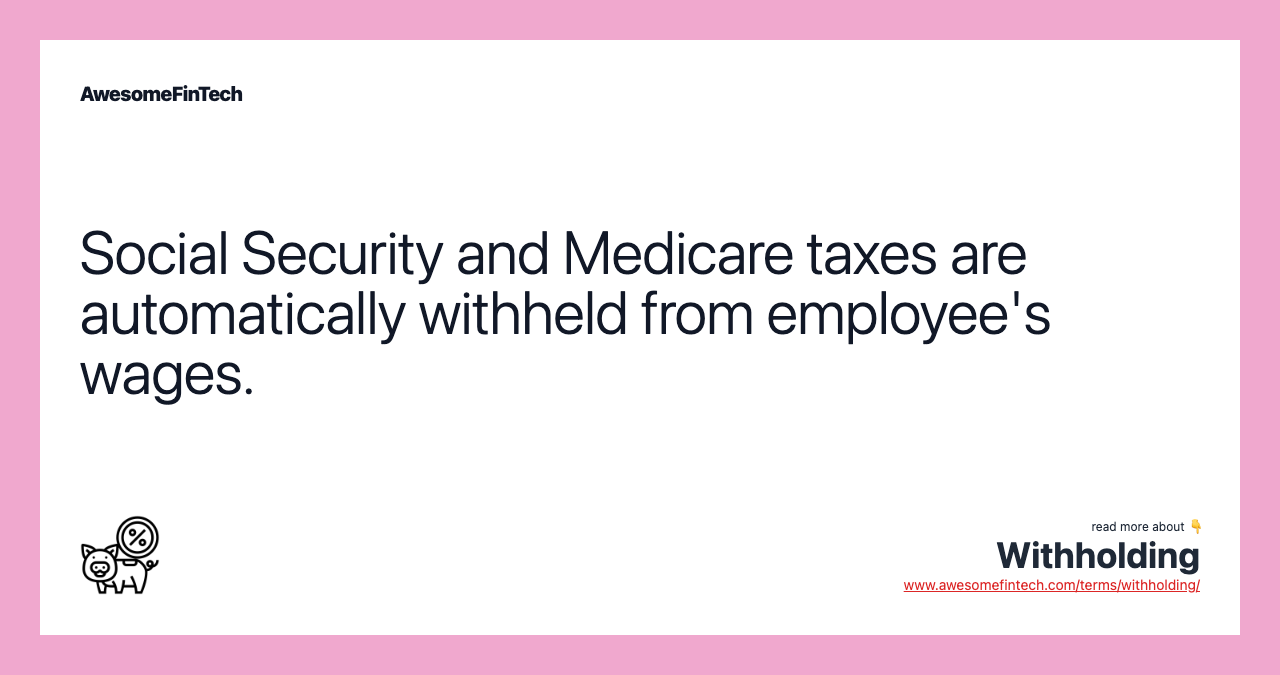 Social Security and Medicare taxes are automatically withheld from employee's wages.