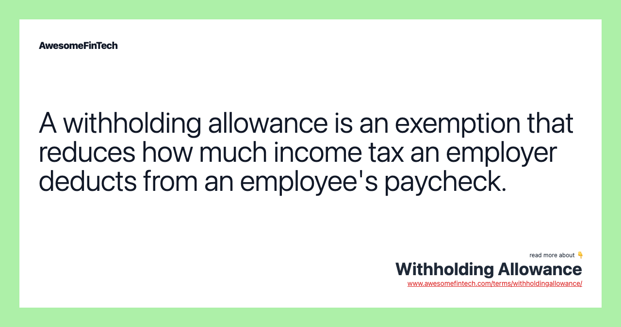A withholding allowance is an exemption that reduces how much income tax an employer deducts from an employee's paycheck.