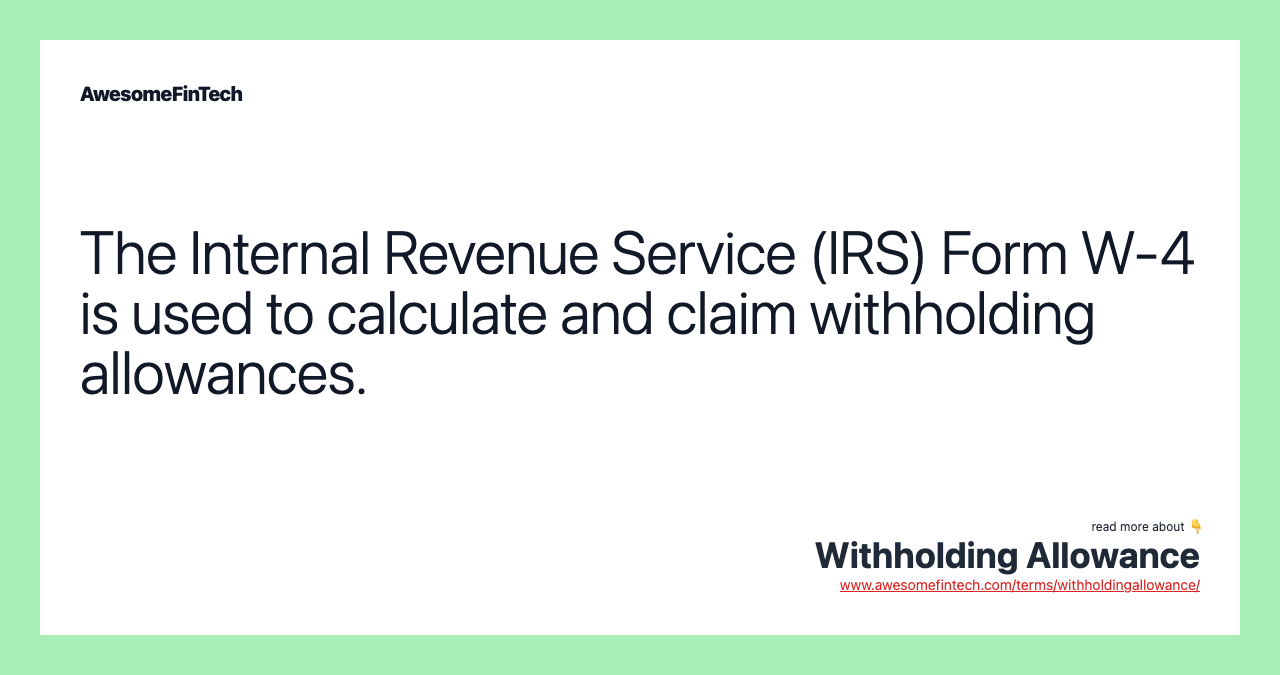 The Internal Revenue Service (IRS) Form W-4 is used to calculate and claim withholding allowances.