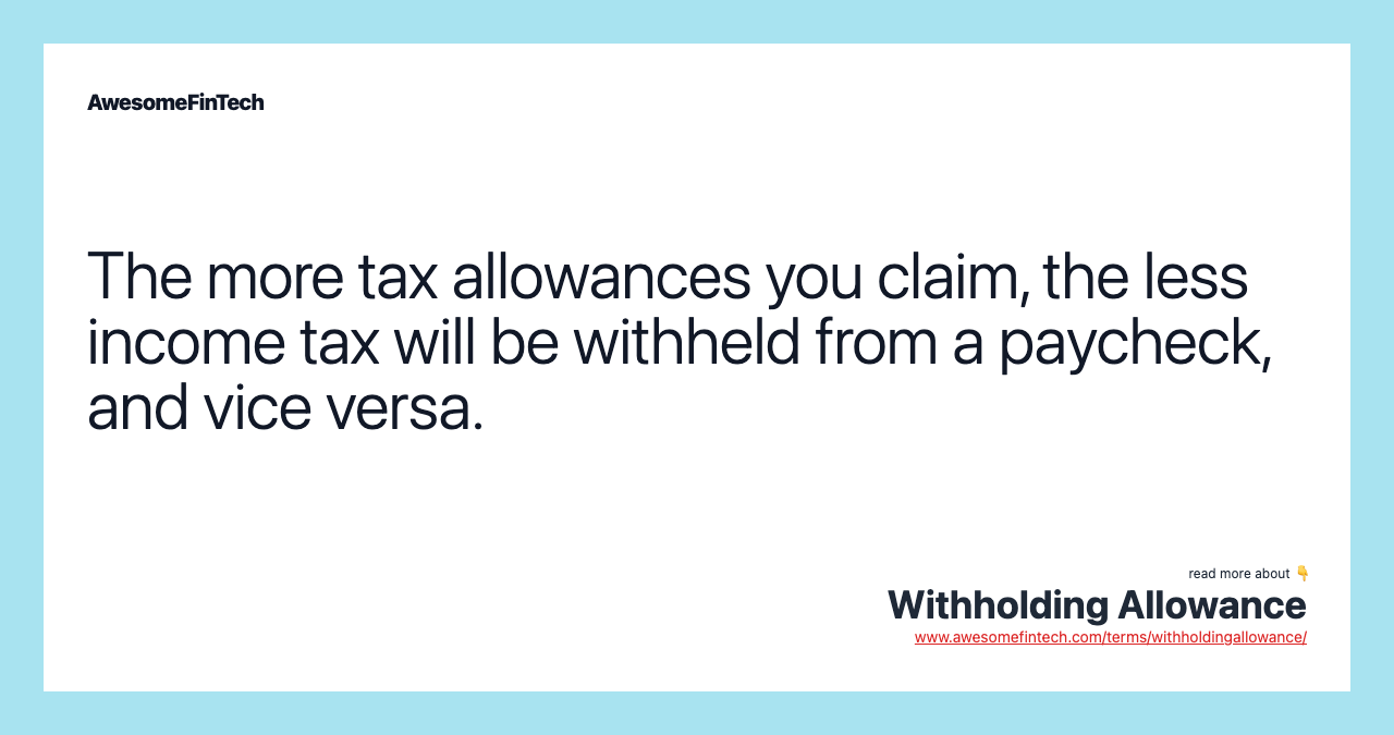The more tax allowances you claim, the less income tax will be withheld from a paycheck, and vice versa.