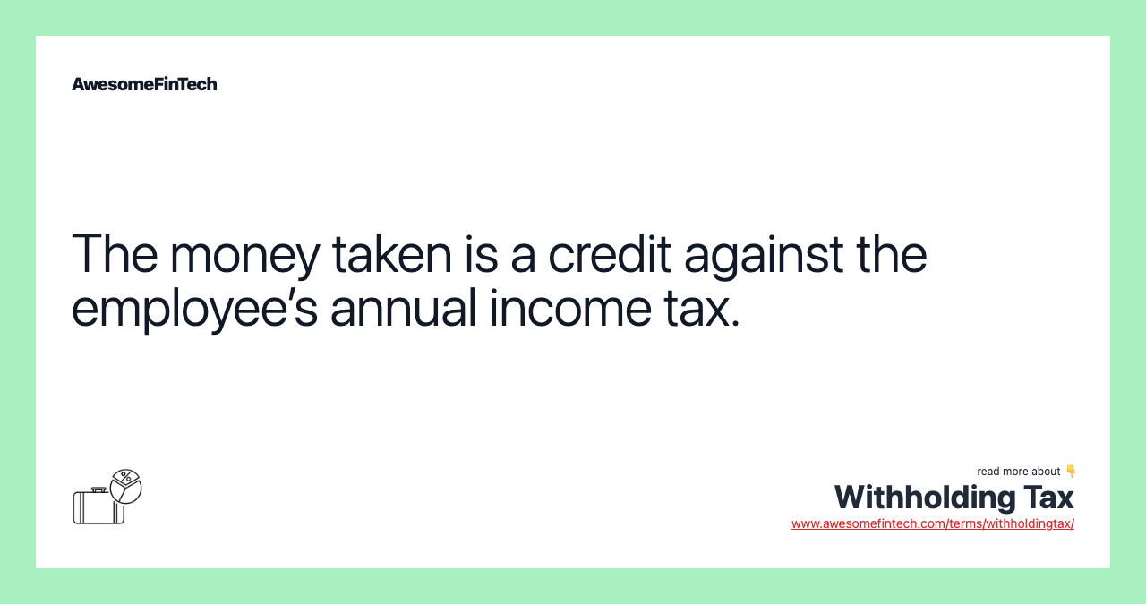 The money taken is a credit against the employee’s annual income tax.