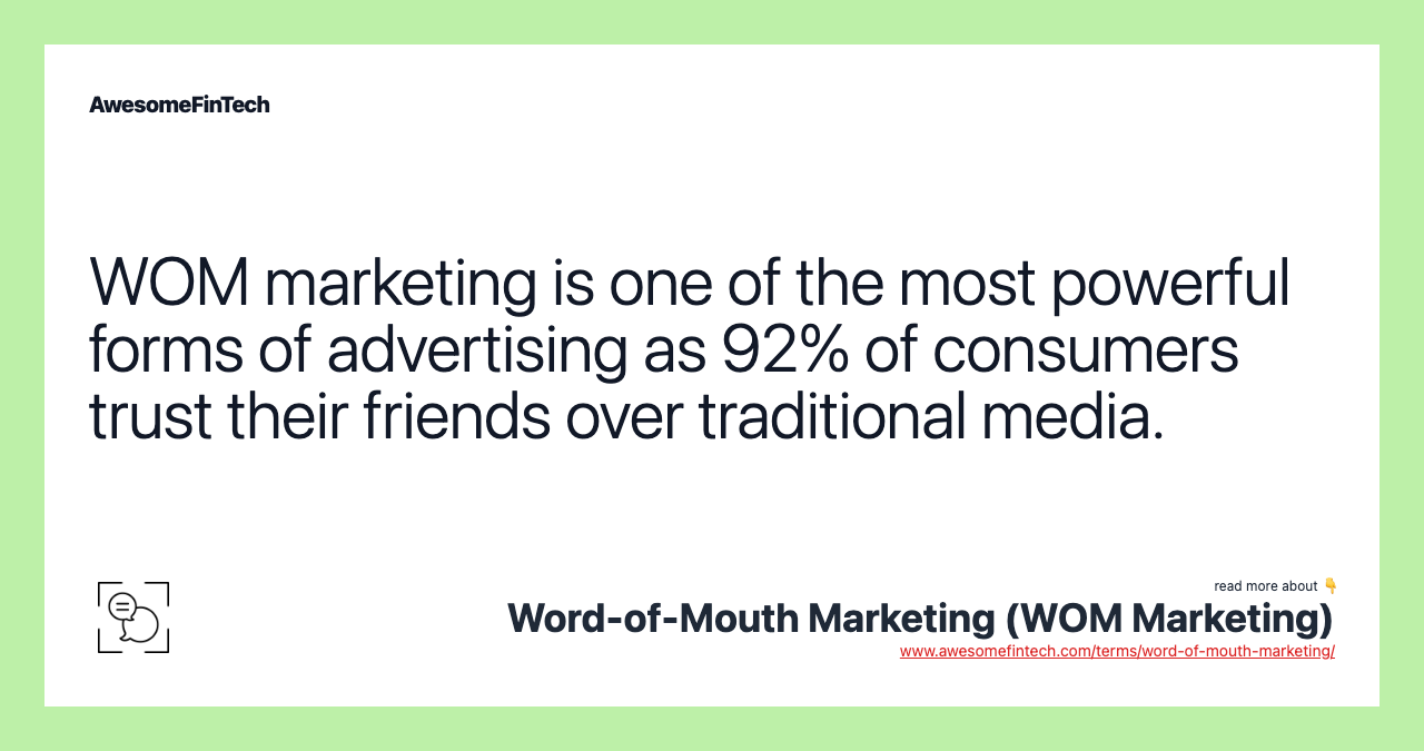 WOM marketing is one of the most powerful forms of advertising as 92% of consumers trust their friends over traditional media.