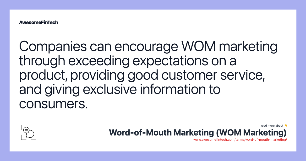 Companies can encourage WOM marketing through exceeding expectations on a product, providing good customer service, and giving exclusive information to consumers.