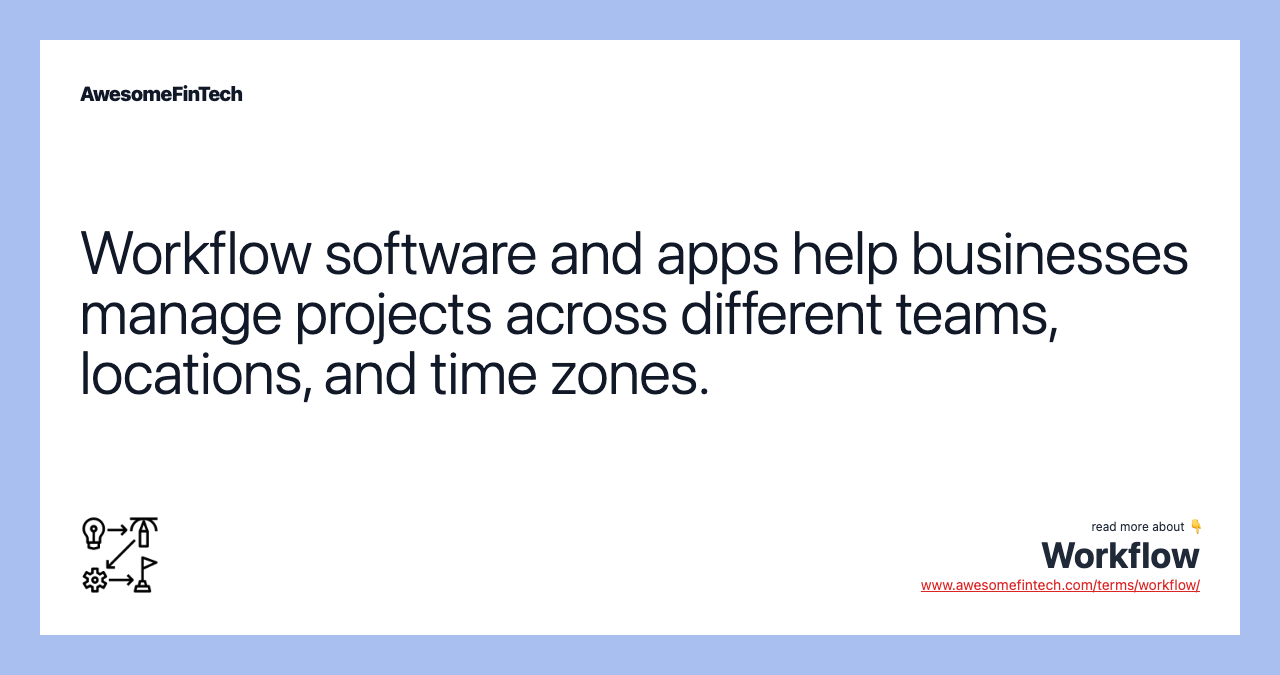 Workflow software and apps help businesses manage projects across different teams, locations, and time zones.