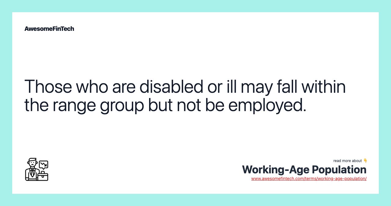 Those who are disabled or ill may fall within the range group but not be employed.