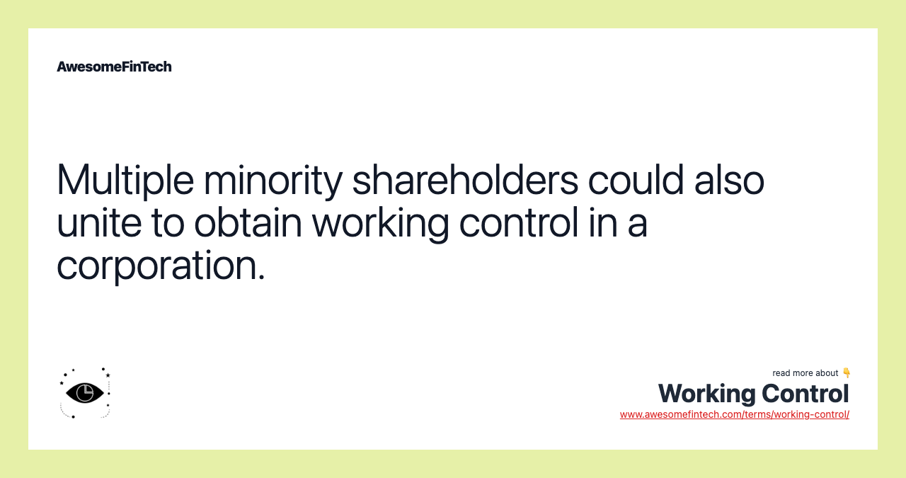 Multiple minority shareholders could also unite to obtain working control in a corporation.