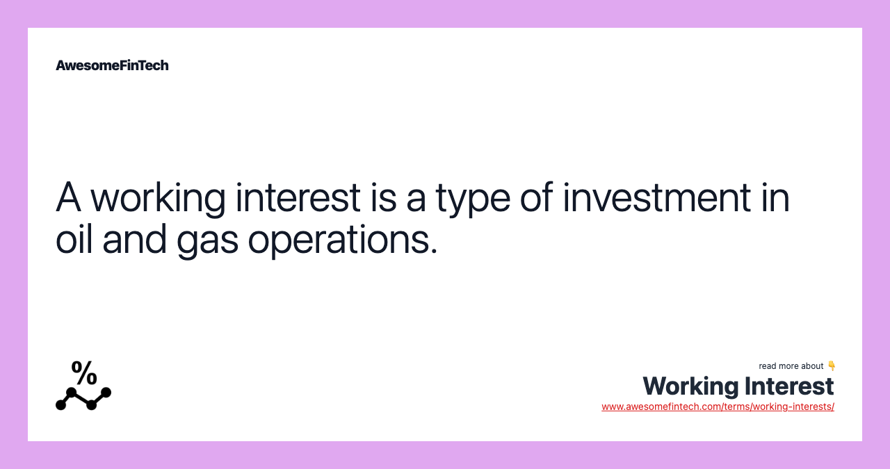 A working interest is a type of investment in oil and gas operations.