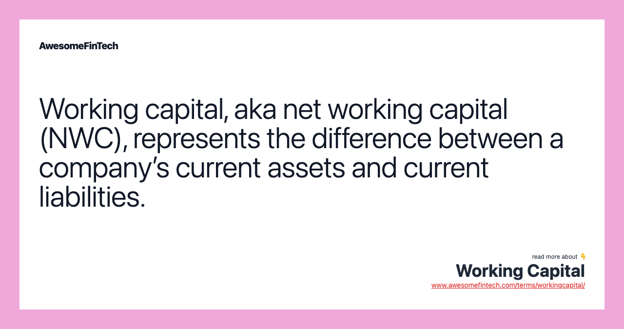 Working capital, aka net working capital (NWC), represents the difference between a company’s current assets and current liabilities.