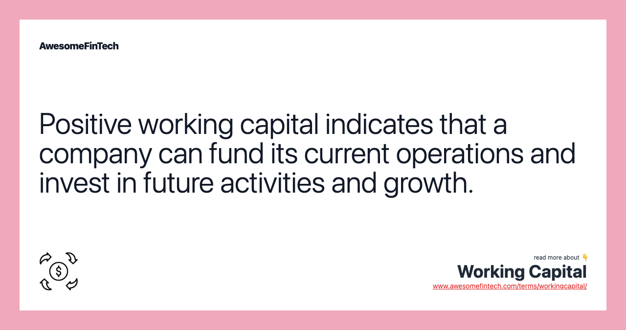 Positive working capital indicates that a company can fund its current operations and invest in future activities and growth.
