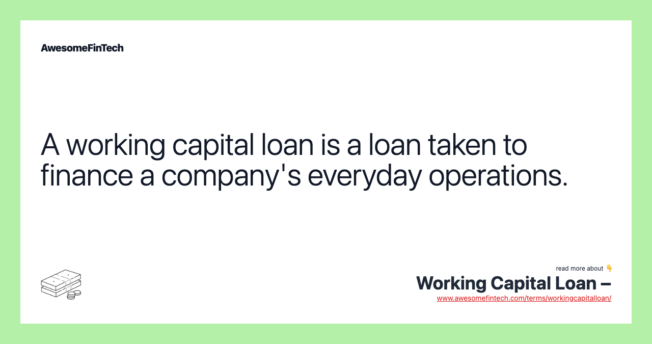 A working capital loan is a loan taken to finance a company's everyday operations.
