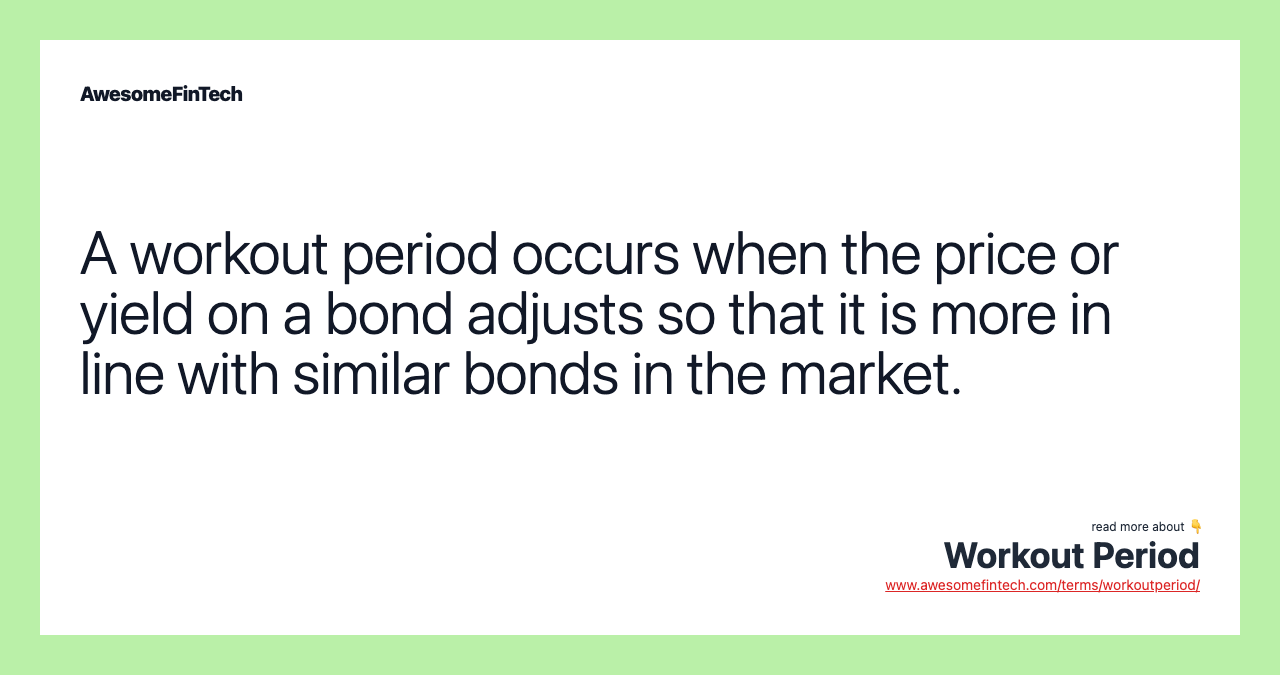 A workout period occurs when the price or yield on a bond adjusts so that it is more in line with similar bonds in the market.