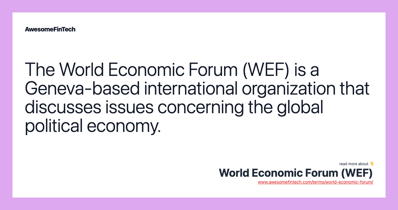 The World Economic Forum (WEF) is a Geneva-based international organization that discusses issues concerning the global political economy.
