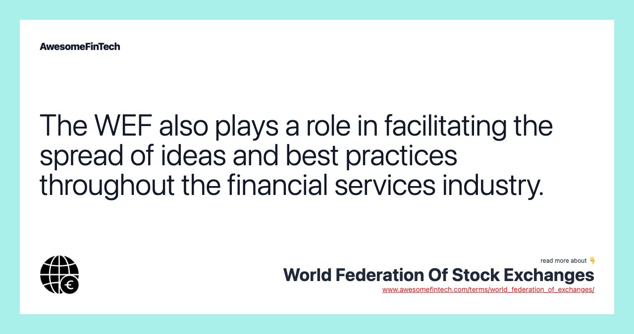 The WEF also plays a role in facilitating the spread of ideas and best practices throughout the financial services industry.