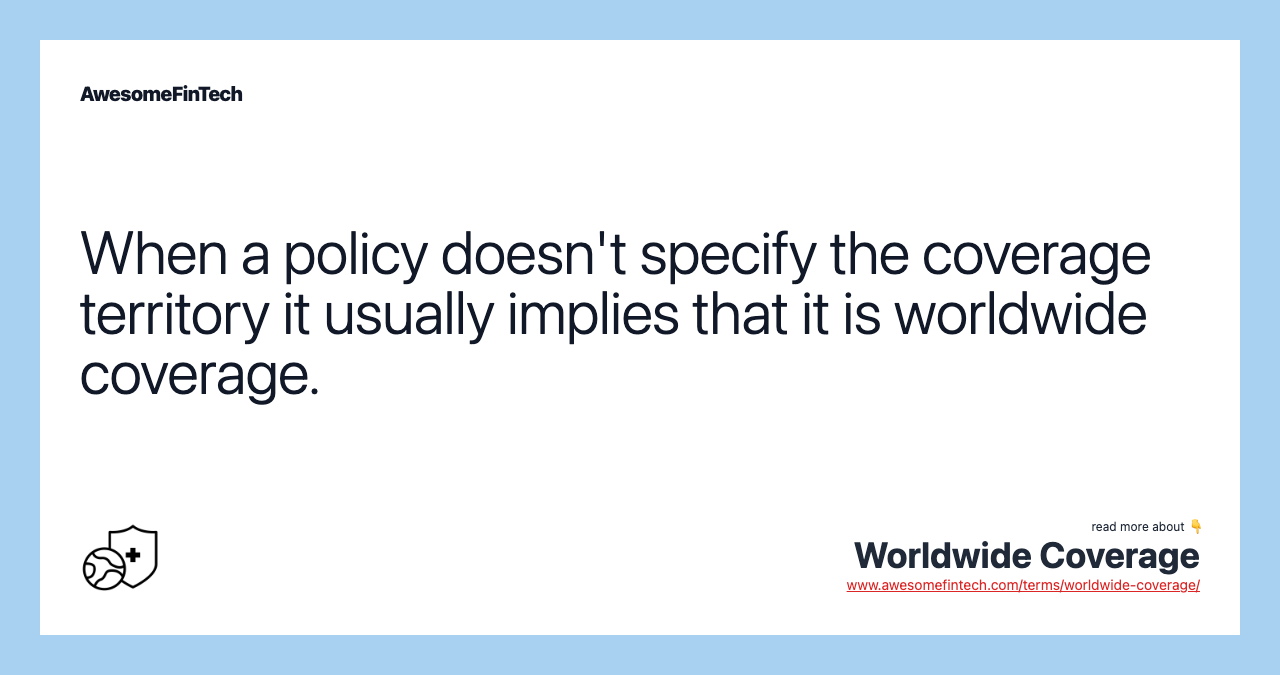 When a policy doesn't specify the coverage territory it usually implies that it is worldwide coverage.