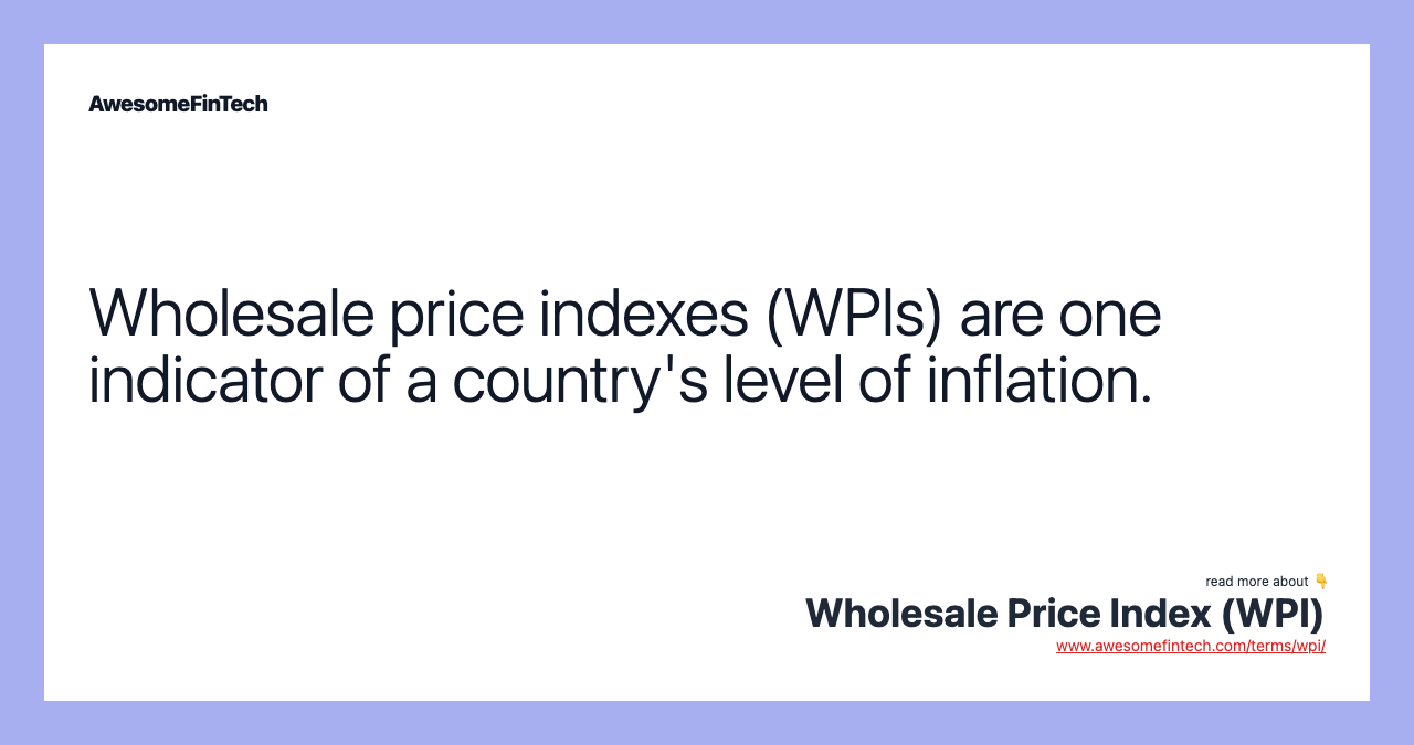 Wholesale price indexes (WPIs) are one indicator of a country's level of inflation.