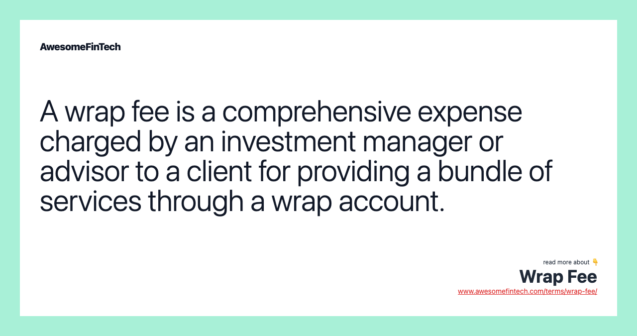 A wrap fee is a comprehensive expense charged by an investment manager or advisor to a client for providing a bundle of services through a wrap account.