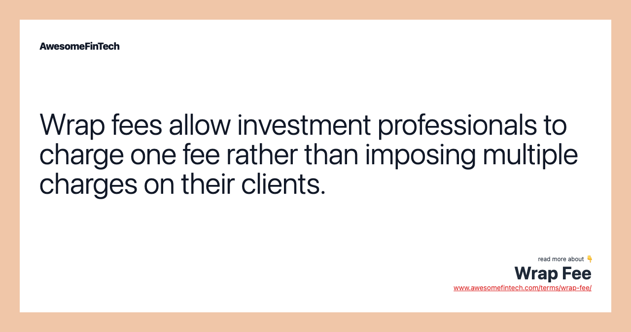 Wrap fees allow investment professionals to charge one fee rather than imposing multiple charges on their clients.