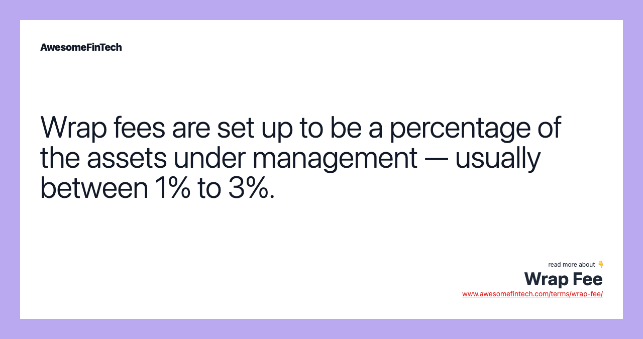 Wrap fees are set up to be a percentage of the assets under management — usually between 1% to 3%.