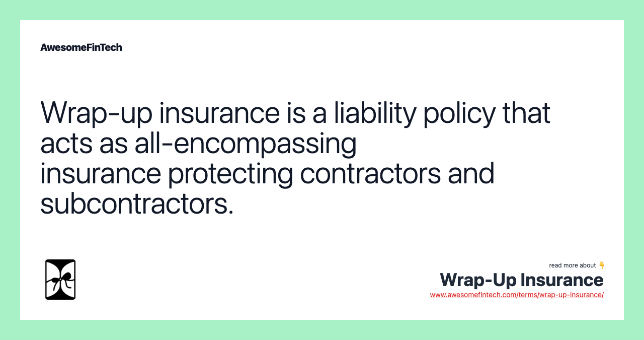 Wrap-up insurance is a liability policy that acts as all-encompassing insurance protecting contractors and subcontractors.