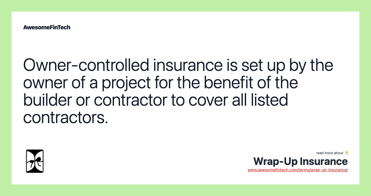 Owner-controlled insurance is set up by the owner of a project for the benefit of the builder or contractor to cover all listed contractors.