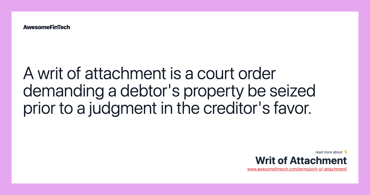 A writ of attachment is a court order demanding a debtor's property be seized prior to a judgment in the creditor's favor.