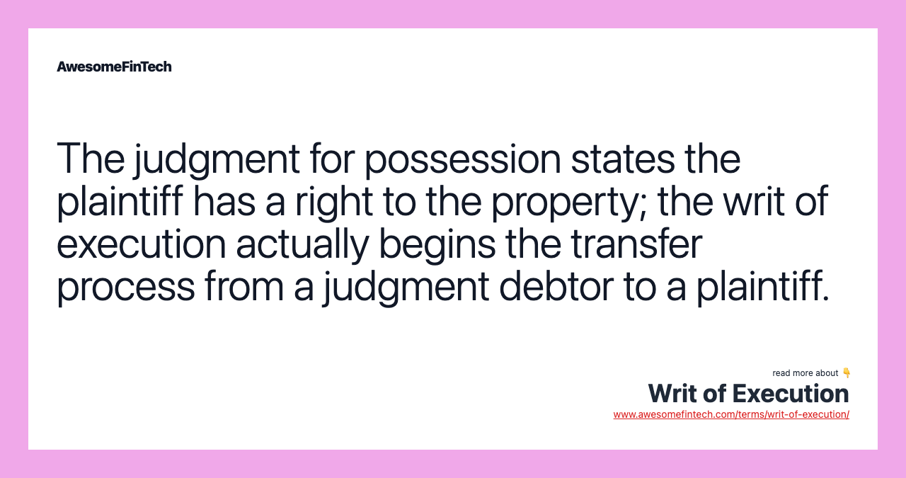 The judgment for possession states the plaintiff has a right to the property; the writ of execution actually begins the transfer process from a judgment debtor to a plaintiff.