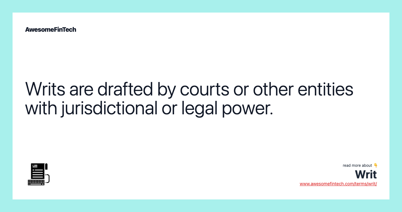 Writs are drafted by courts or other entities with jurisdictional or legal power.