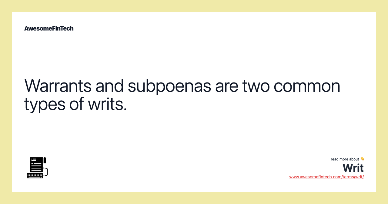 Warrants and subpoenas are two common types of writs.