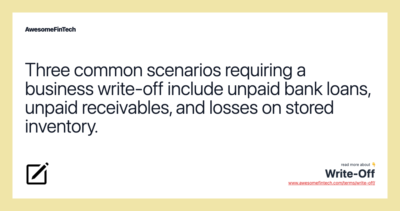 Three common scenarios requiring a business write-off include unpaid bank loans, unpaid receivables, and losses on stored inventory.