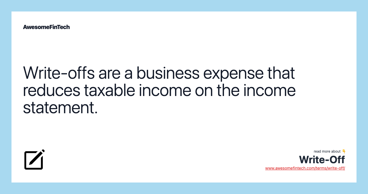 Write-offs are a business expense that reduces taxable income on the income statement.