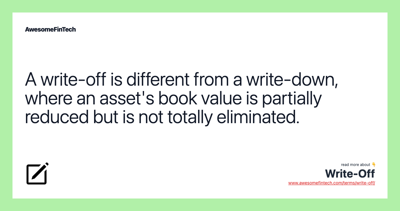 A write-off is different from a write-down, where an asset's book value is partially reduced but is not totally eliminated.