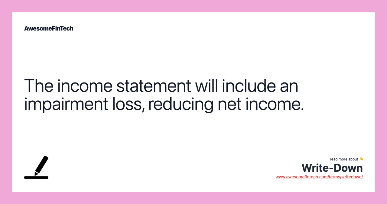 The income statement will include an impairment loss, reducing net income.
