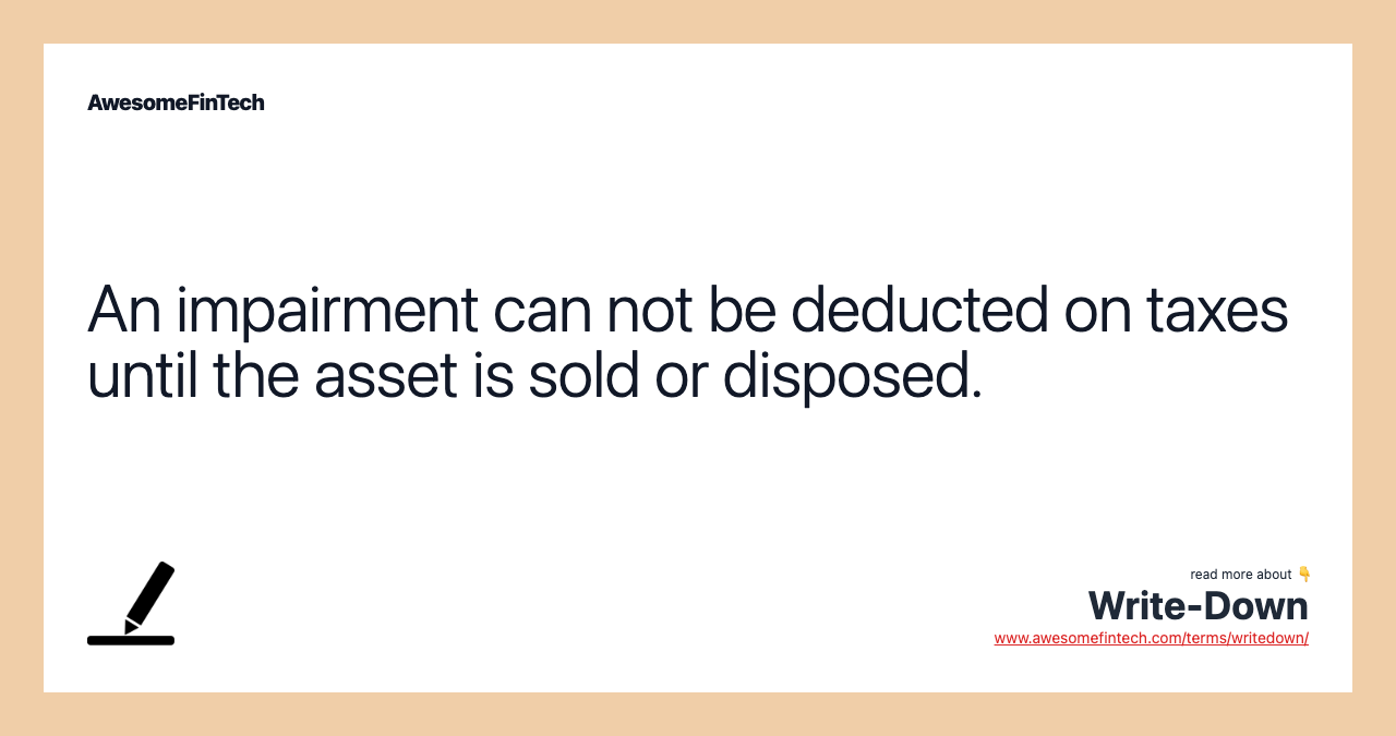 An impairment can not be deducted on taxes until the asset is sold or disposed.