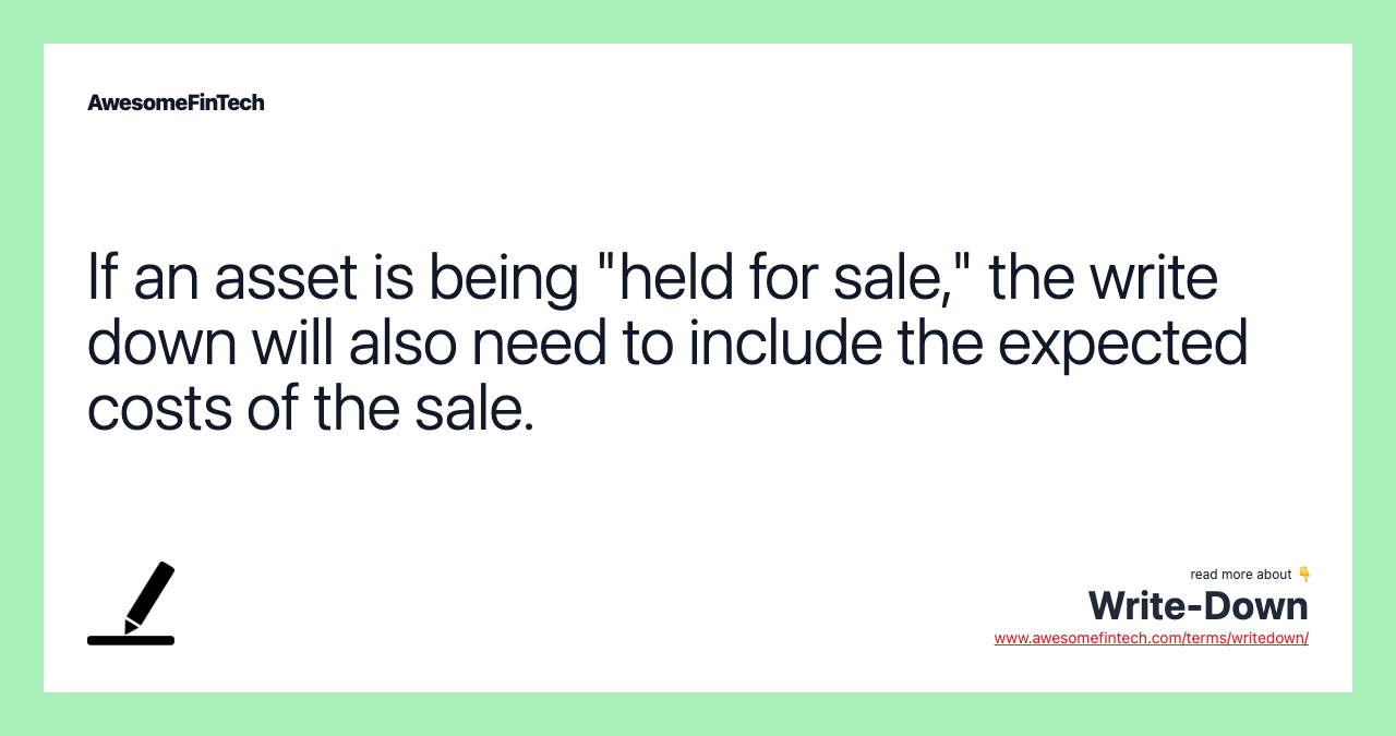 If an asset is being "held for sale," the write down will also need to include the expected costs of the sale.