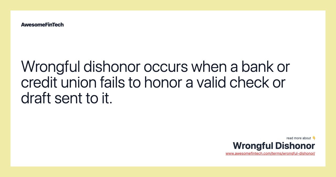 Wrongful dishonor occurs when a bank or credit union fails to honor a valid check or draft sent to it.