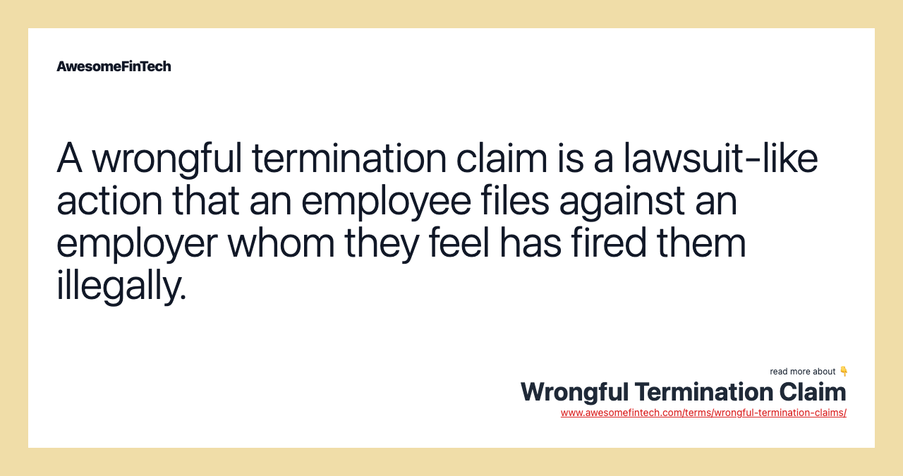 A wrongful termination claim is a lawsuit-like action that an employee files against an employer whom they feel has fired them illegally.